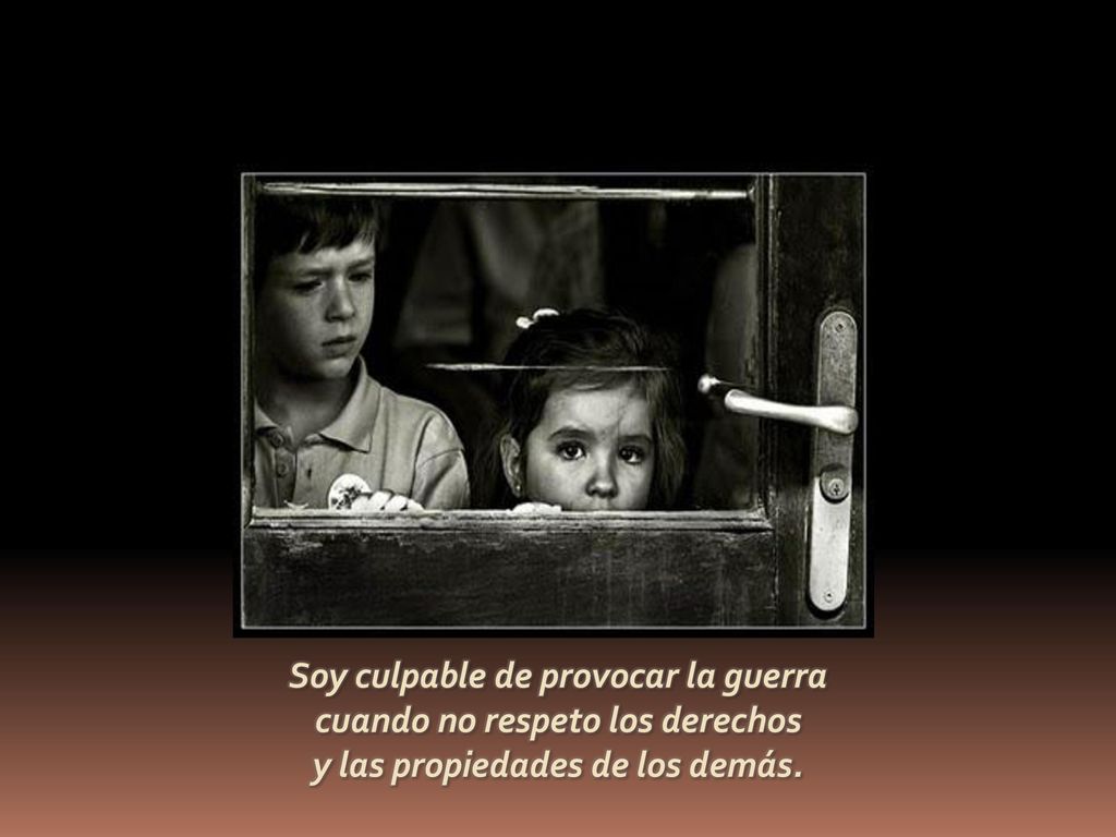 Soy culpable de provocar la guerra cuando no respeto los derechos