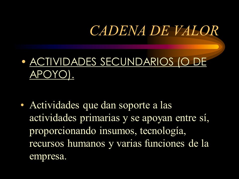 CADENA DE VALOR ACTIVIDADES SECUNDARIOS (O DE APOYO).