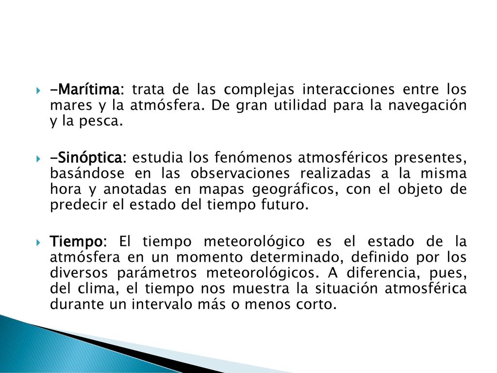 -Marítima: trata de las complejas interacciones entre los mares y la atmósfera. De gran utilidad para la navegación y la pesca.