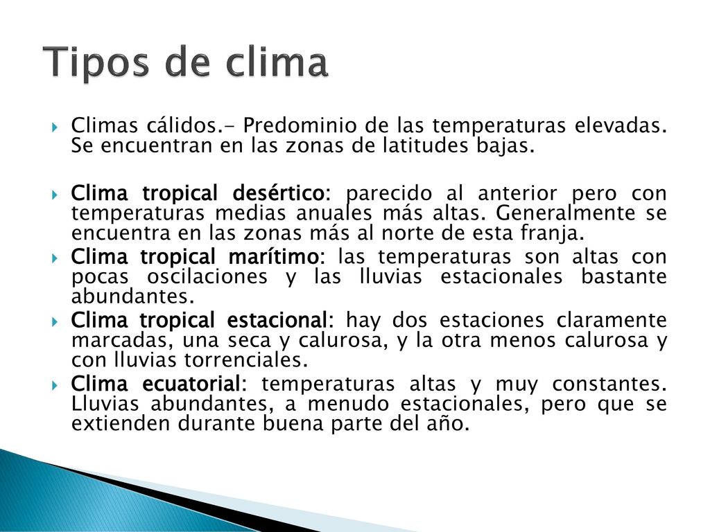 Tipos de clima Climas cálidos.- Predominio de las temperaturas elevadas. Se encuentran en las zonas de latitudes bajas.