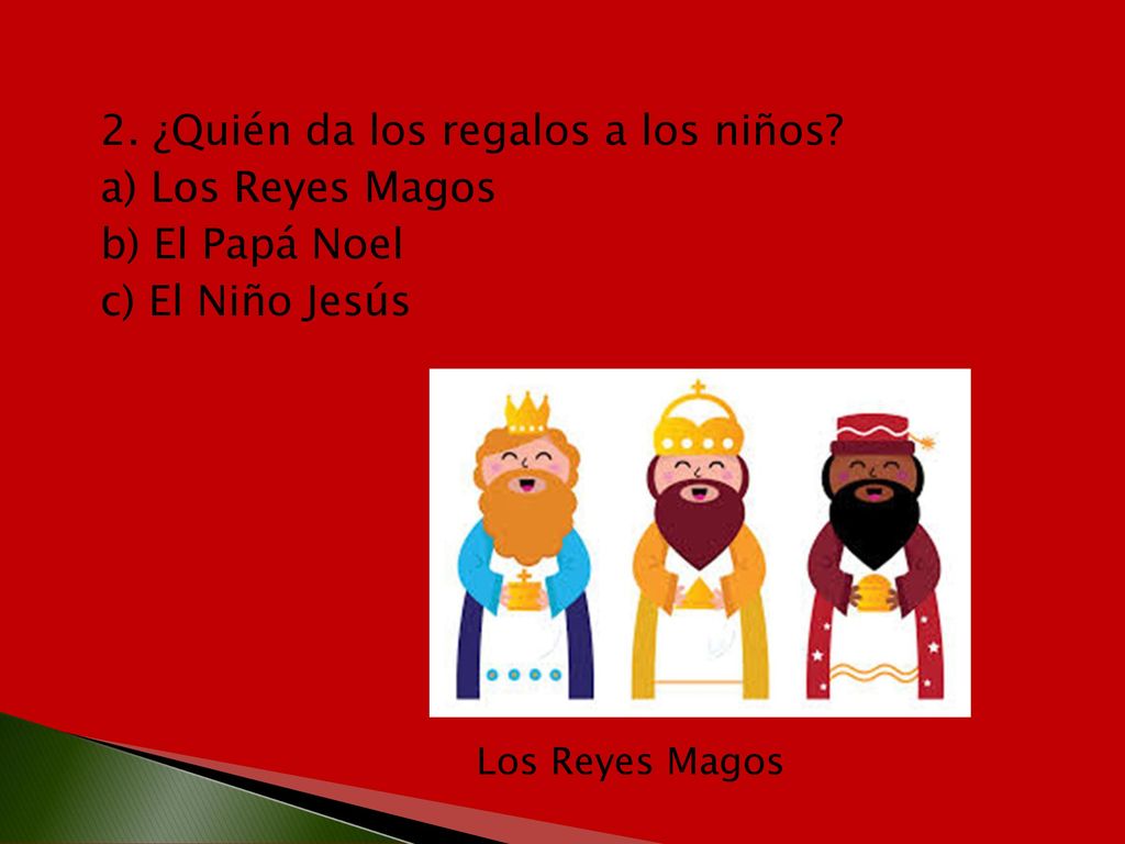 2. ¿Quién da los regalos a los niños a) Los Reyes Magos