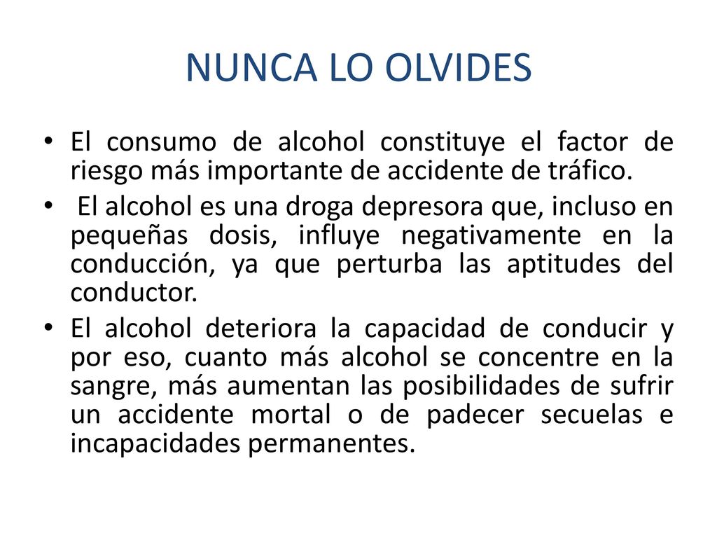 NUNCA LO OLVIDES El consumo de alcohol constituye el factor de riesgo más importante de accidente de tráfico.