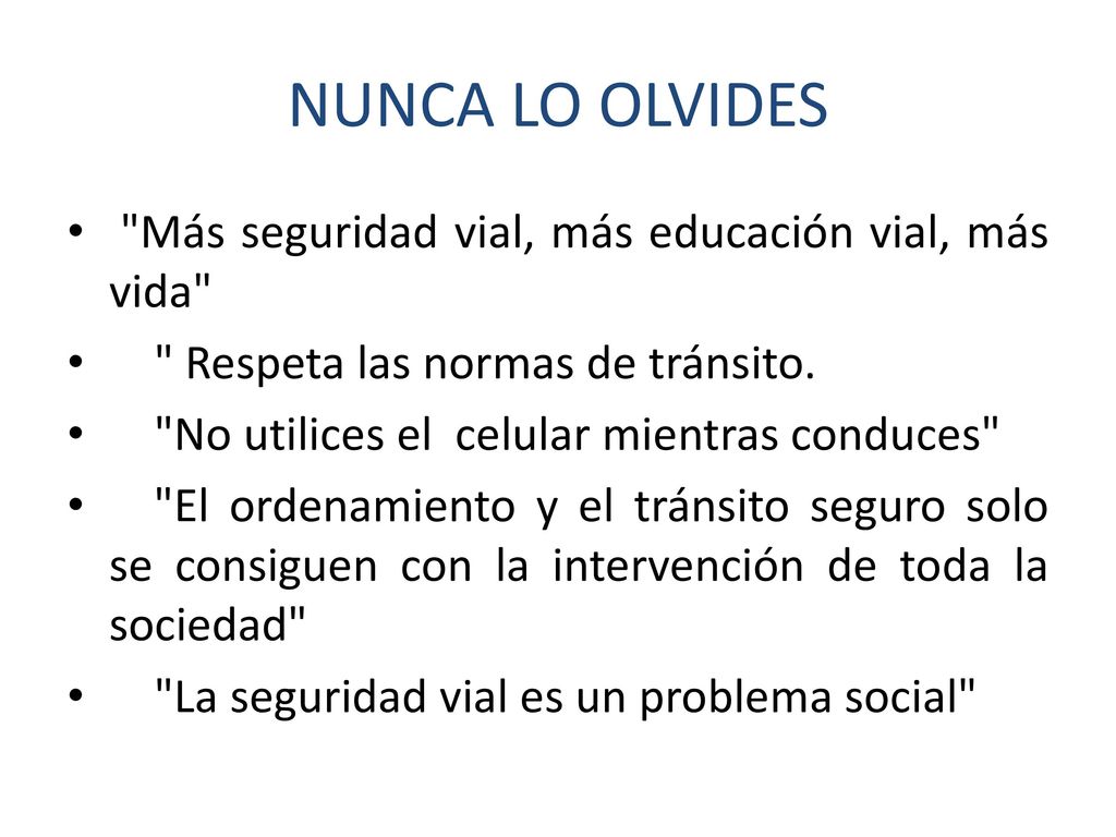 NUNCA LO OLVIDES Más seguridad vial, más educación vial, más vida