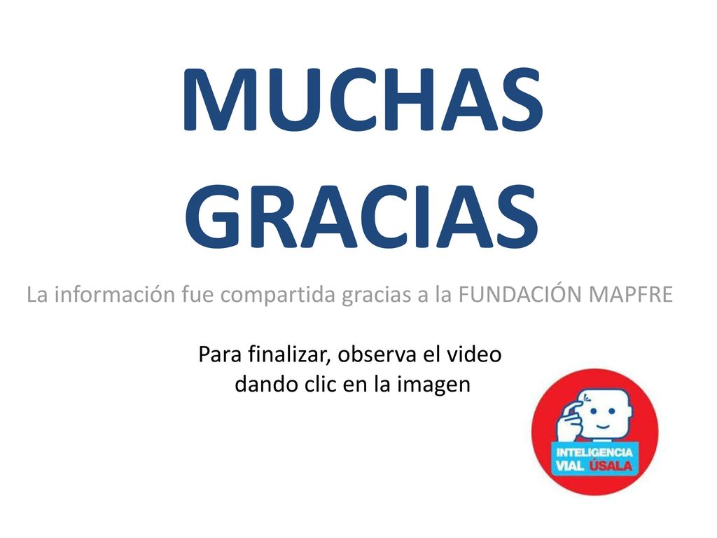 MUCHAS GRACIAS La información fue compartida gracias a la FUNDACIÓN MAPFRE. Para finalizar, observa el video.