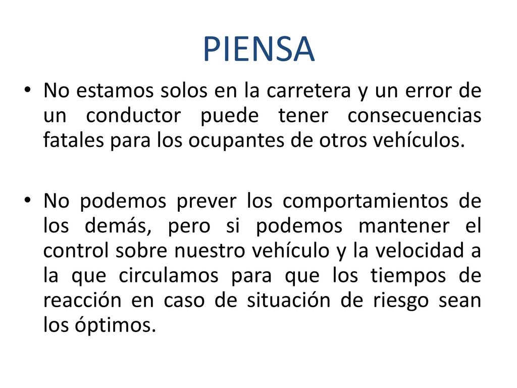 PIENSA No estamos solos en la carretera y un error de un conductor puede tener consecuencias fatales para los ocupantes de otros vehículos.