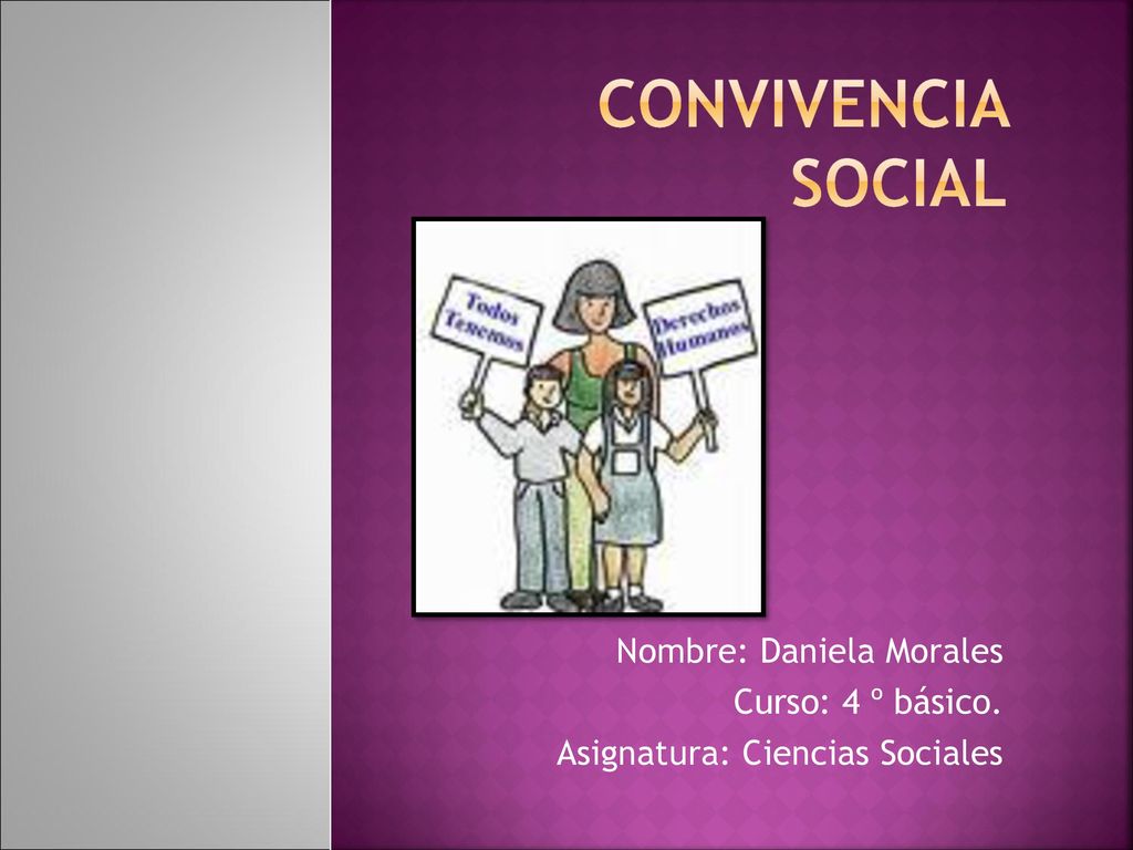 Convivencia Social Nombre: Daniela Morales Curso: 4 º básico.