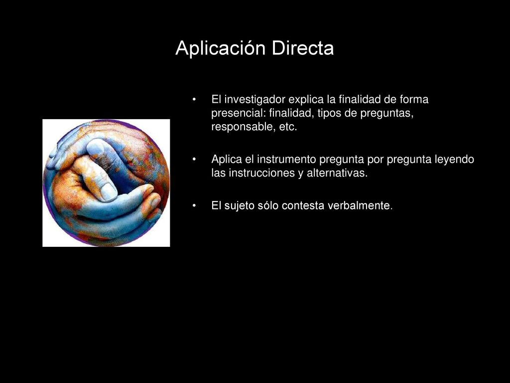 Aplicación Directa El investigador explica la finalidad de forma presencial: finalidad, tipos de preguntas, responsable, etc.