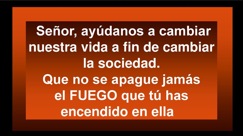 Señor, ayúdanos a cambiar nuestra vida a fin de cambiar la sociedad