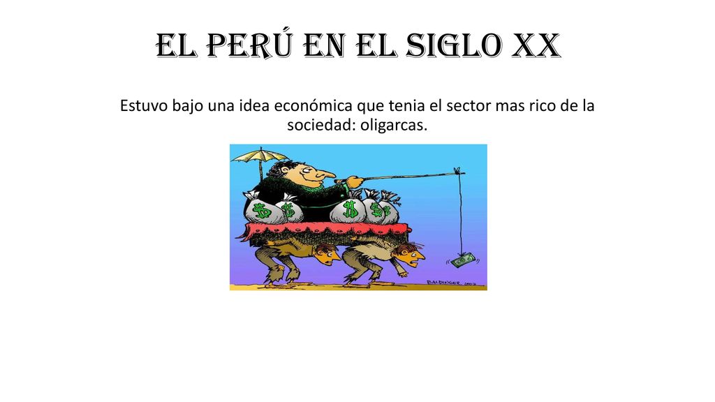 El Perú en el siglo xx Estuvo bajo una idea económica que tenia el sector mas rico de la sociedad: oligarcas.