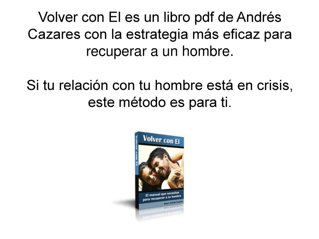 Volver con El es un libro pdf de Andrés Cazares con la estrategia más eficaz para recuperar a un hombre.
