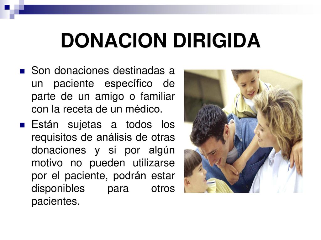 DONACION DIRIGIDA Son donaciones destinadas a un paciente específico de parte de un amigo o familiar con la receta de un médico.