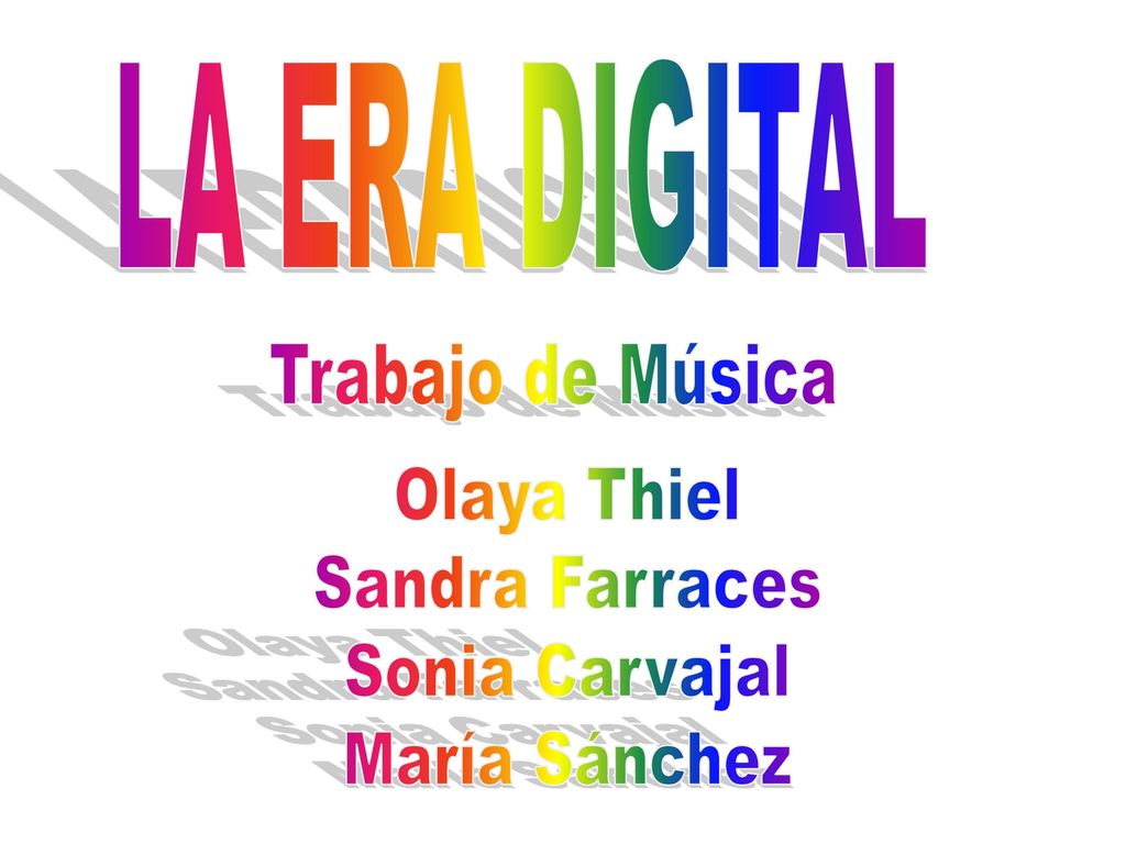 LA ERA DIGITAL Trabajo de Música Olaya Thiel Sandra Farraces Sonia Carvajal María Sánchez