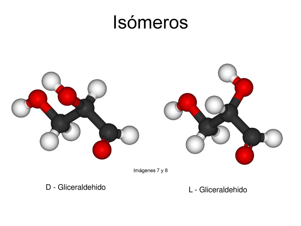 Isómeros Imágenes 7 y 8 D - Gliceraldehido L - Gliceraldehido