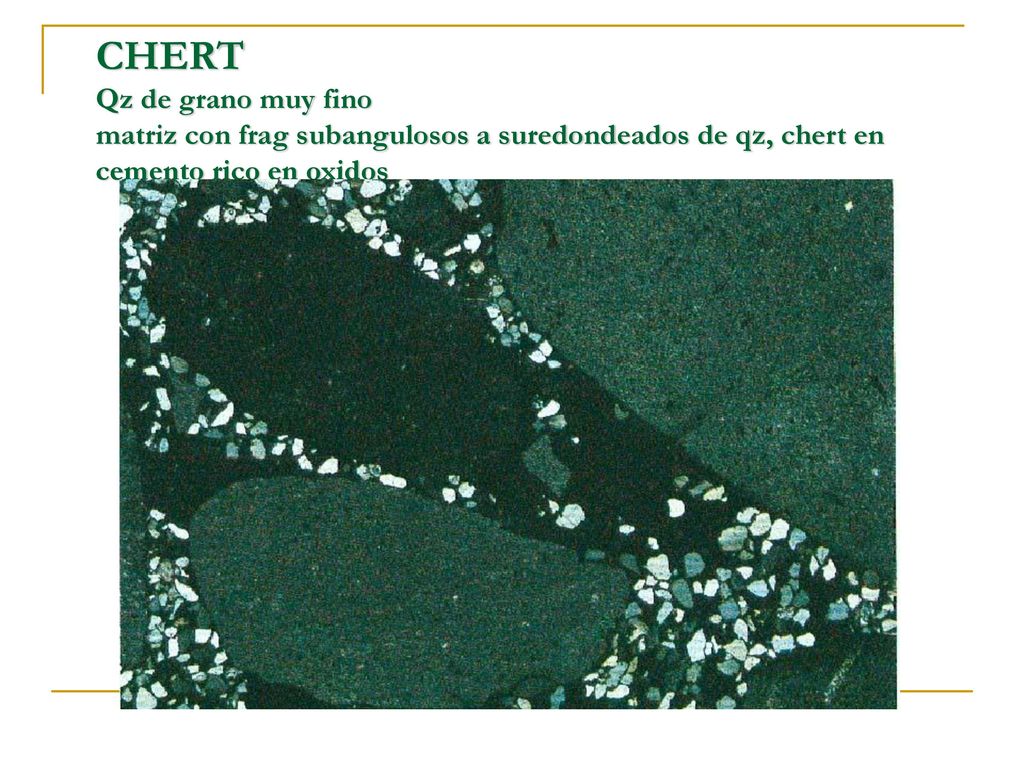 CHERT Qz de grano muy fino matriz con frag subangulosos a suredondeados de qz, chert en cemento rico en oxidos