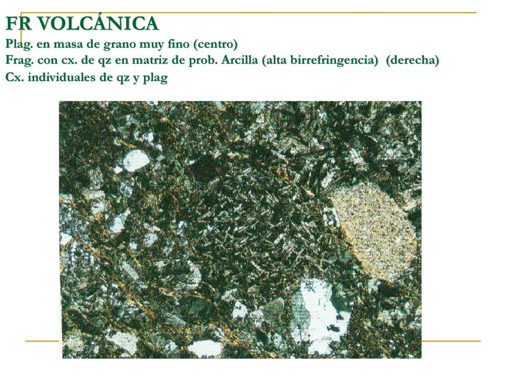 FR VOLCÁNICA Plag. en masa de grano muy fino (centro) Frag. con cx