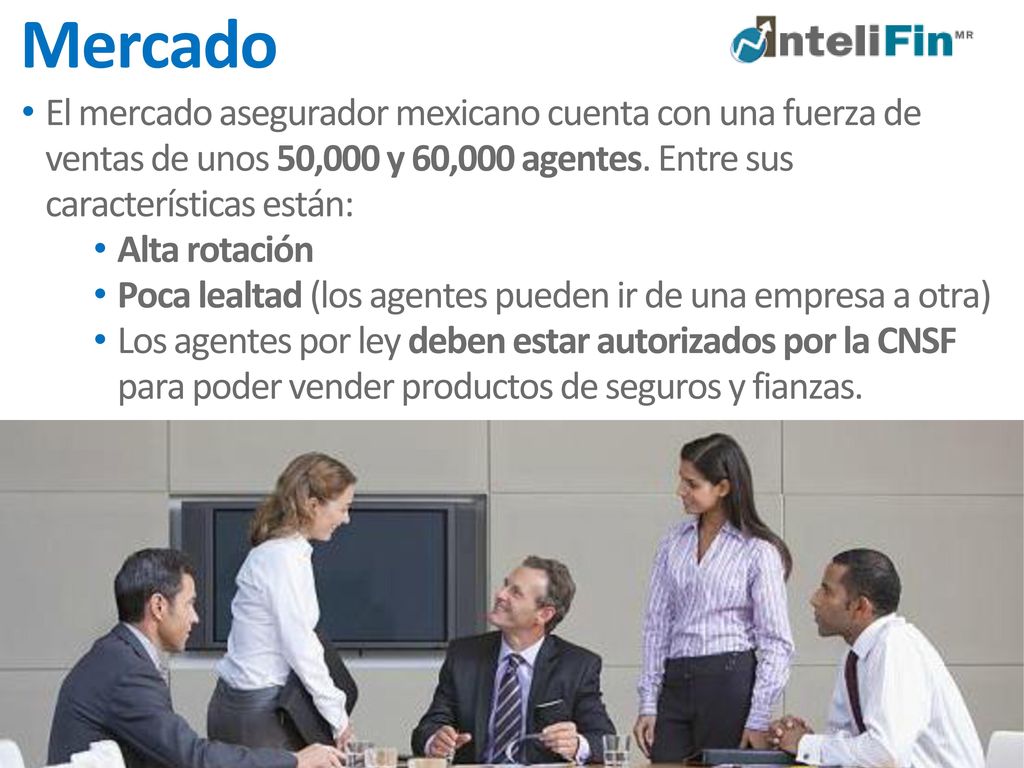 Mercado El mercado asegurador mexicano cuenta con una fuerza de ventas de unos 50,000 y 60,000 agentes. Entre sus características están: