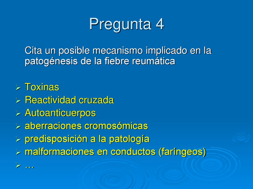 Pregunta 4 Cita un posible mecanismo implicado en la patogénesis de la fiebre reumática. Toxinas. Reactividad cruzada.