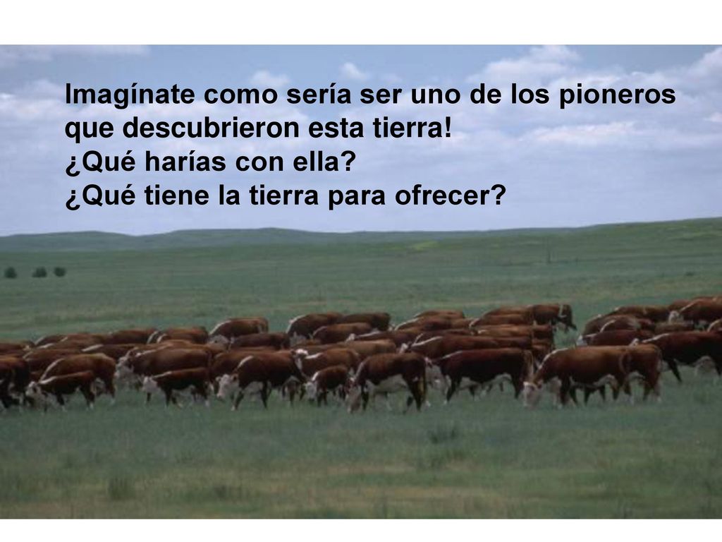 Imagínate como sería ser uno de los pioneros que descubrieron esta tierra.