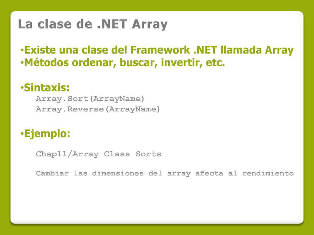 La clase de .NET Array Existe una clase del Framework .NET llamada Array. Métodos ordenar, buscar, invertir, etc.