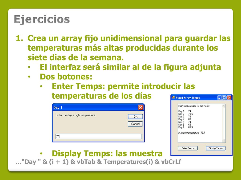 Ejercicios Crea un array fijo unidimensional para guardar las temperaturas más altas producidas durante los siete dias de la semana.