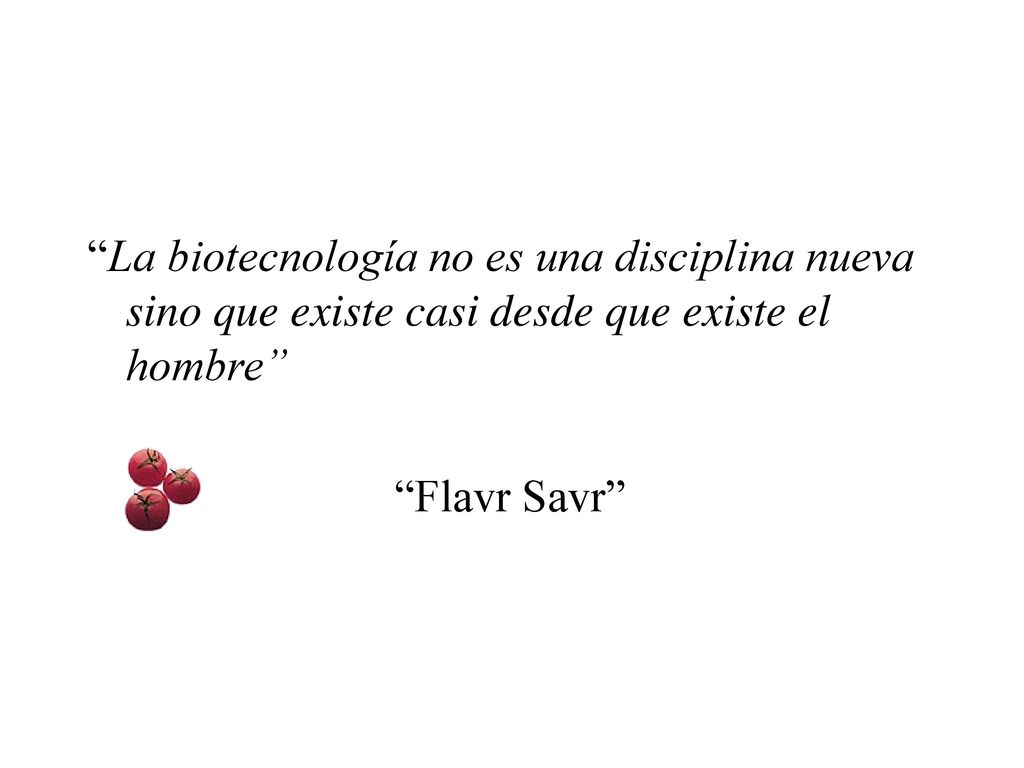 La biotecnología no es una disciplina nueva sino que existe casi desde que existe el hombre