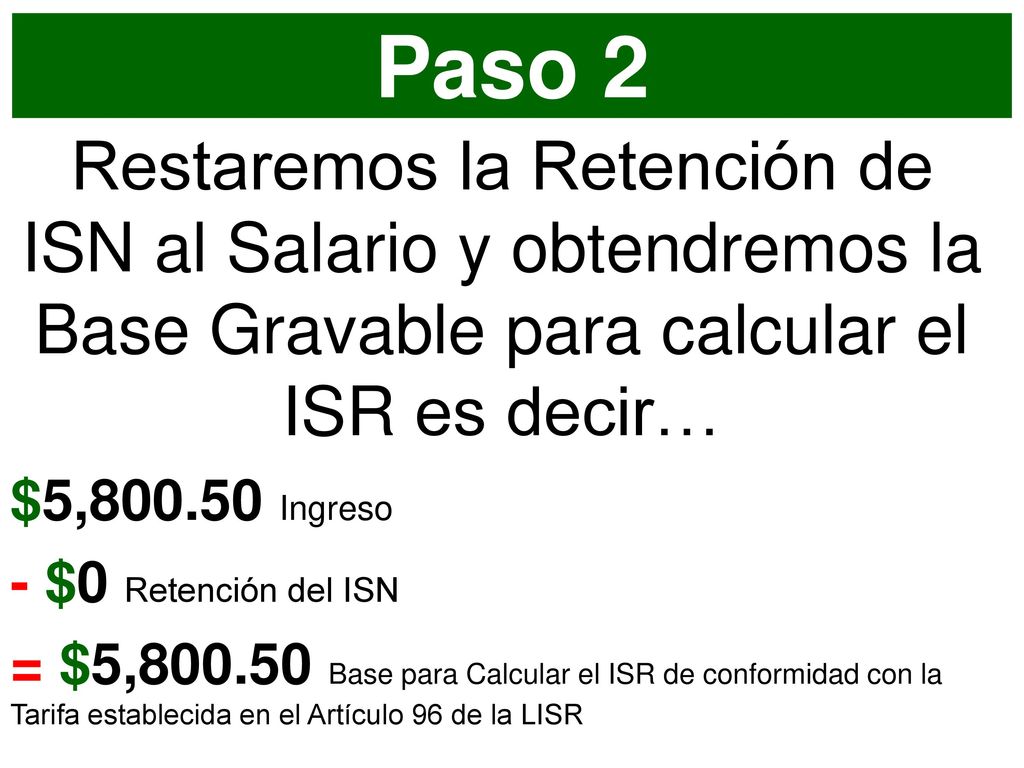 Paso 2 Restaremos la Retención de ISN al Salario y obtendremos la Base Gravable para calcular el ISR es decir…