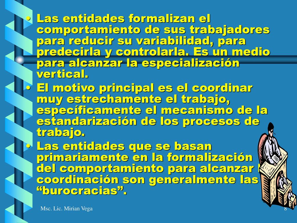Las entidades formalizan el comportamiento de sus trabajadores para reducir su variabilidad, para predecirla y controlarla. Es un medio para alcanzar la especialización vertical.