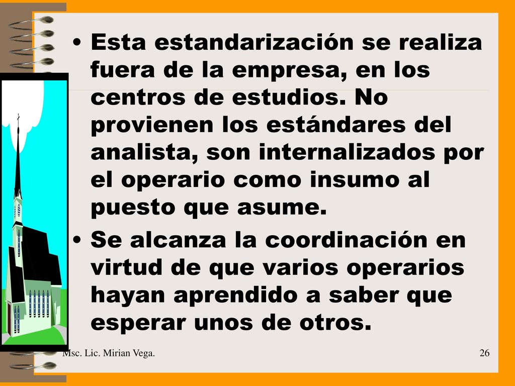 Esta estandarización se realiza fuera de la empresa, en los centros de estudios. No provienen los estándares del analista, son internalizados por el operario como insumo al puesto que asume.