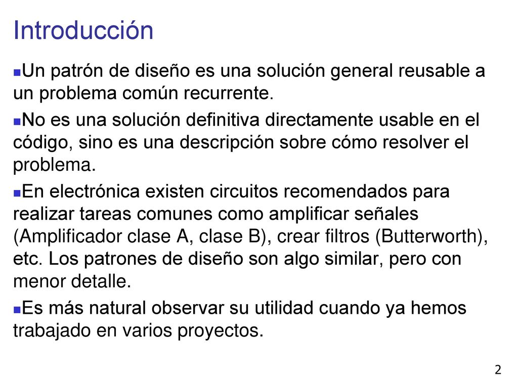 Introducción Un patrón de diseño es una solución general reusable a un problema común recurrente.