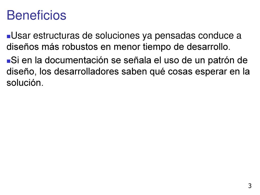 Beneficios Usar estructuras de soluciones ya pensadas conduce a diseños más robustos en menor tiempo de desarrollo.