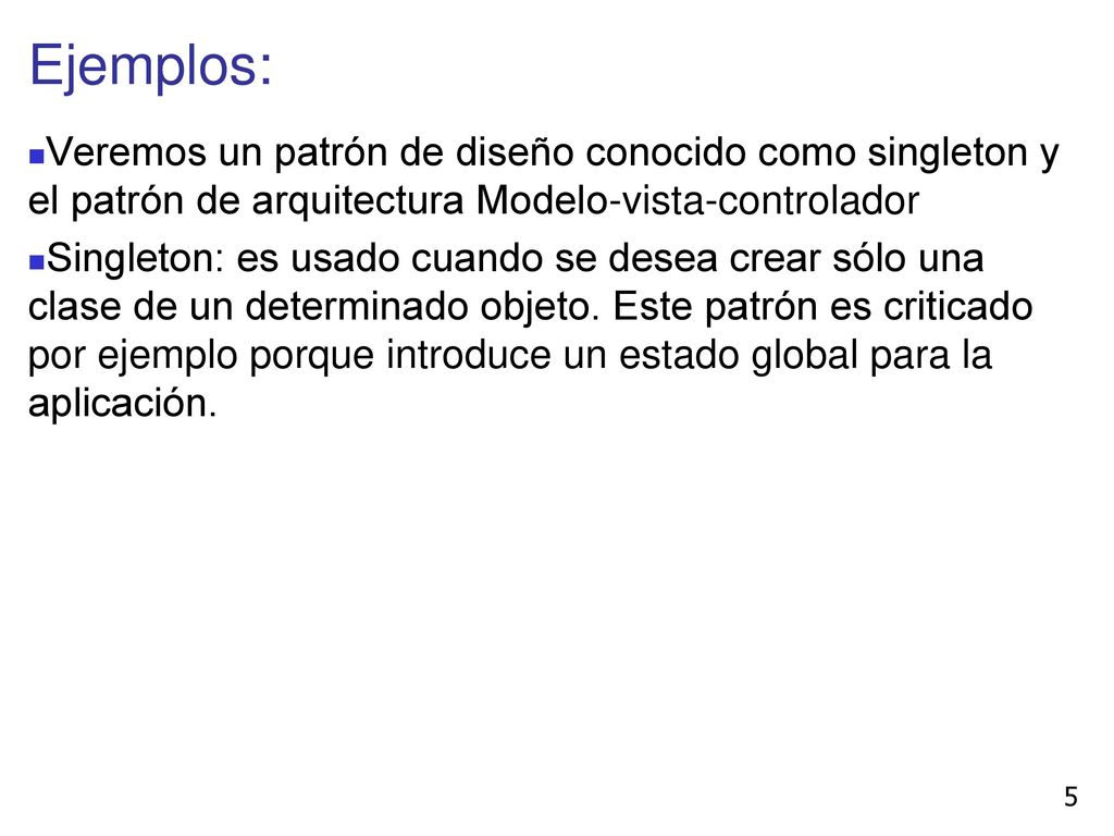 Ejemplos: Veremos un patrón de diseño conocido como singleton y el patrón de arquitectura Modelo-vista-controlador.