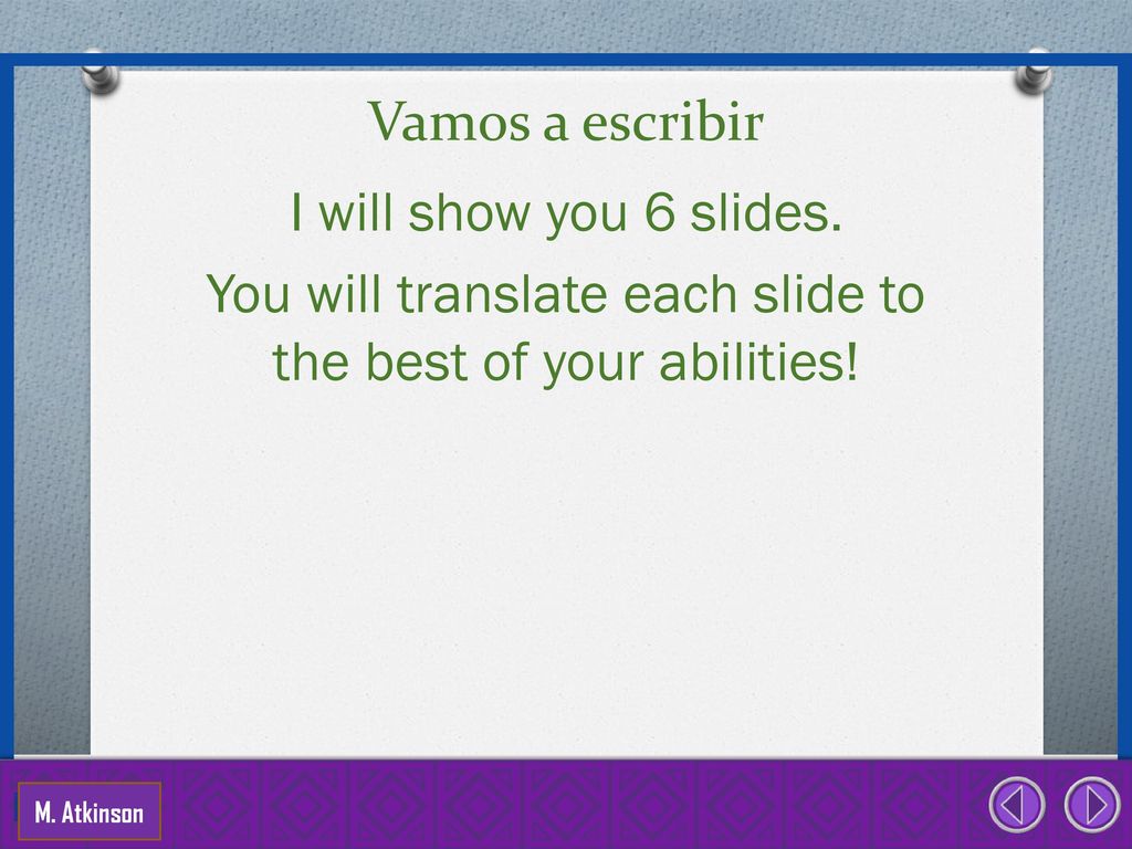 You will translate each slide to the best of your abilities!