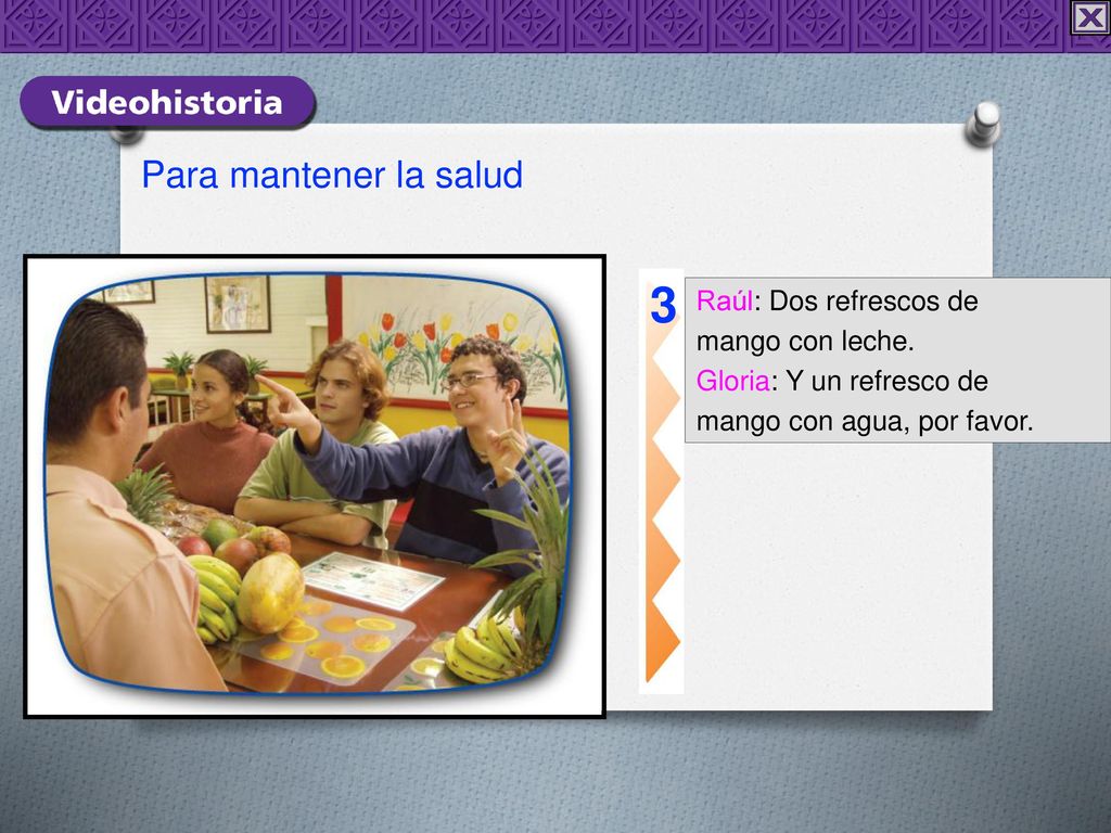 3 Para mantener la salud Raúl: Dos refrescos de mango con leche.