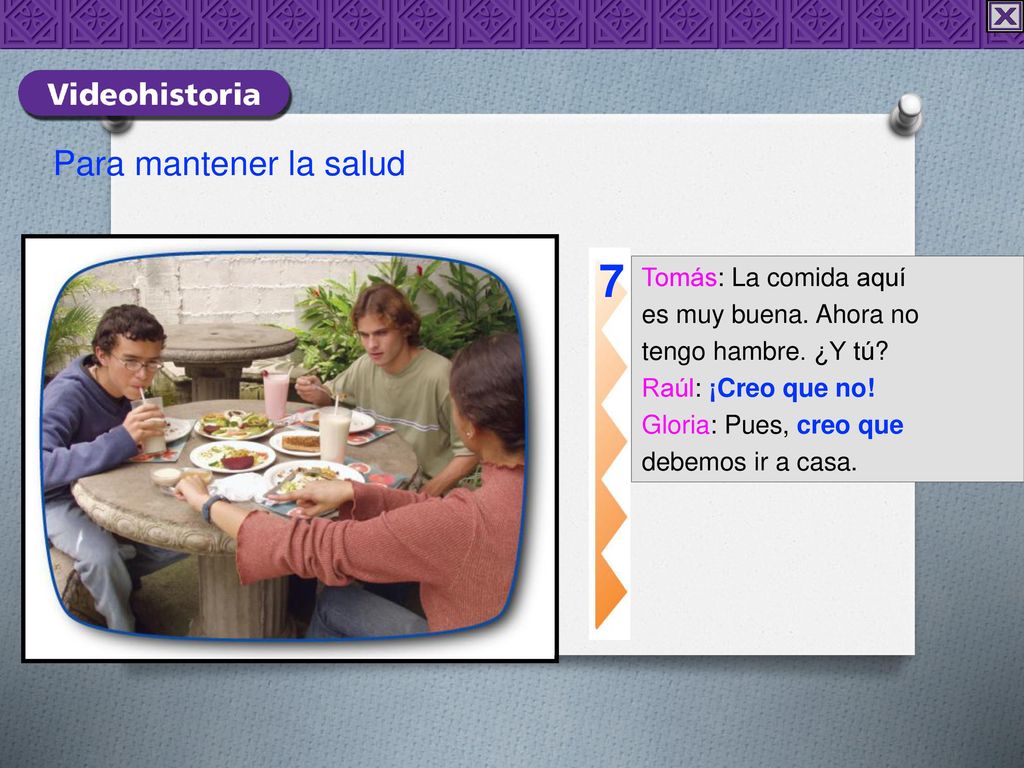 7 Para mantener la salud Tomás: La comida aquí es muy buena. Ahora no
