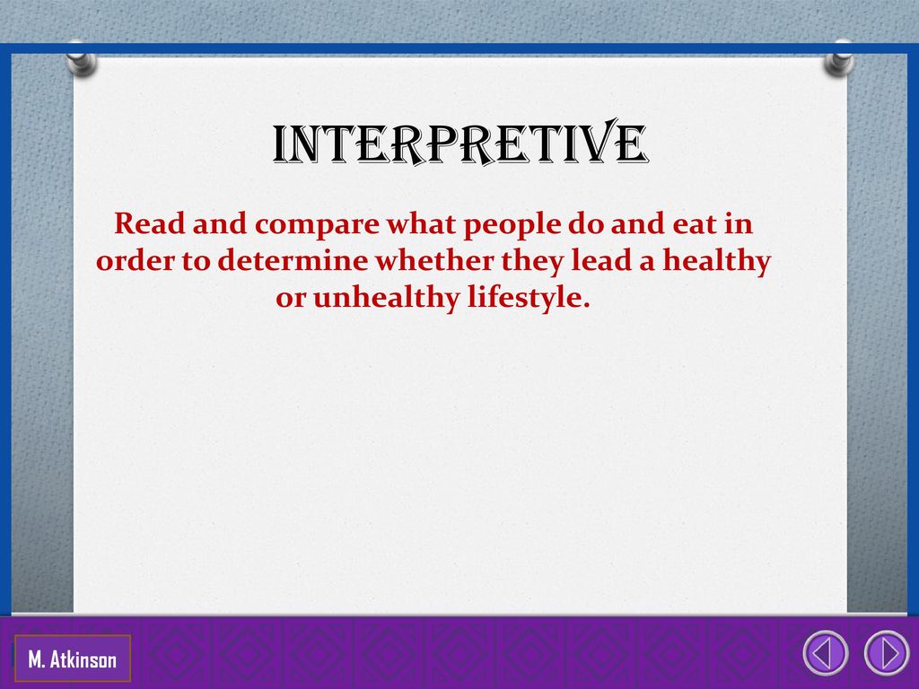 Interpretive Read and compare what people do and eat in order to determine whether they lead a healthy or unhealthy lifestyle.