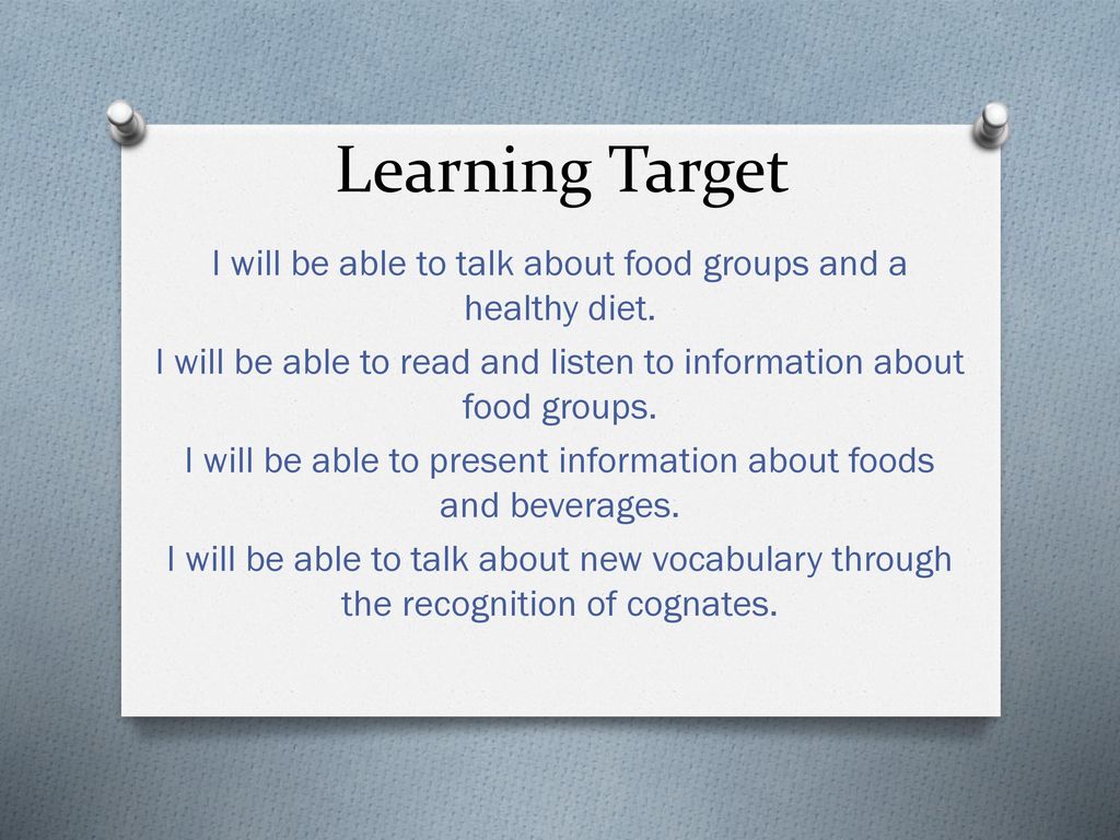 Learning Target I will be able to talk about food groups and a healthy diet. I will be able to read and listen to information about food groups.