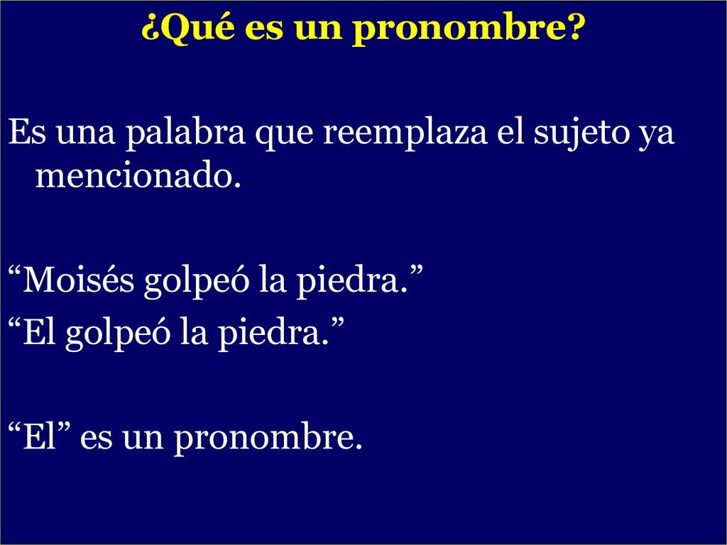 ¿Qué es un pronombre Es una palabra que reemplaza el sujeto ya mencionado. Moisés golpeó la piedra.