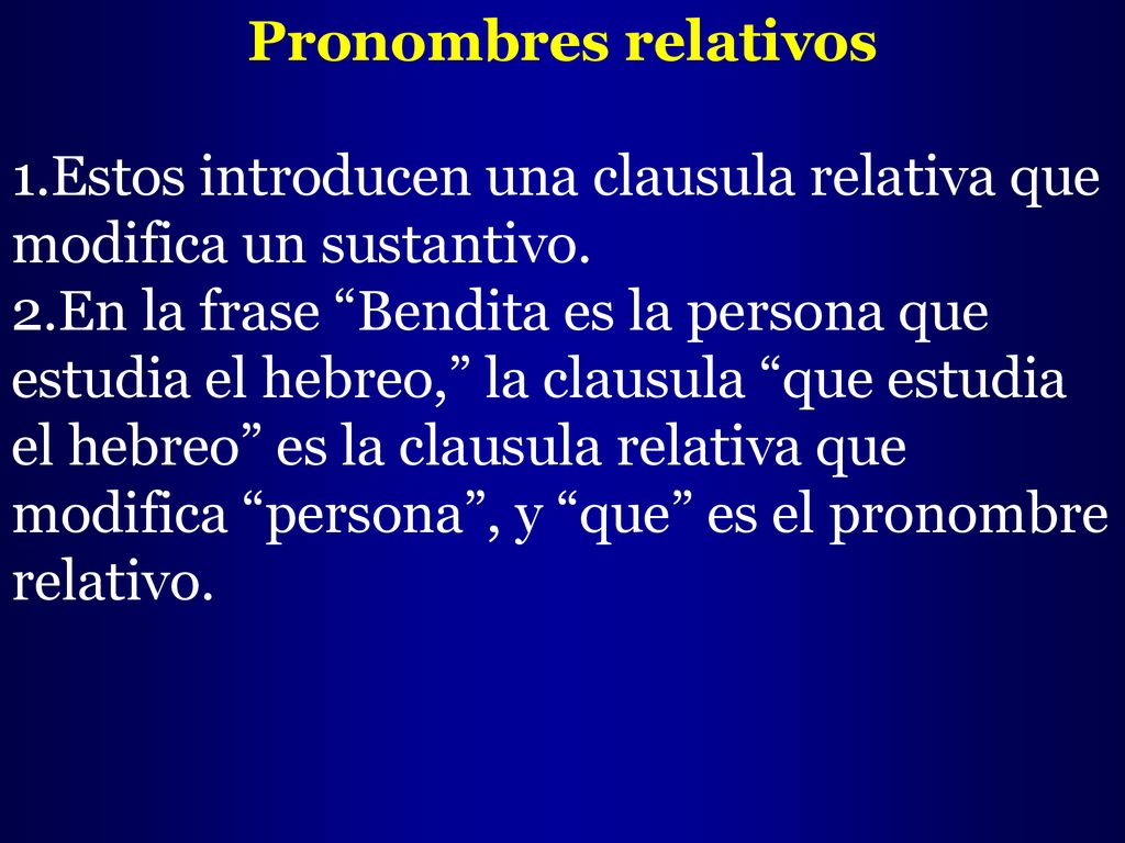 Pronombres relativos Estos introducen una clausula relativa que modifica un sustantivo.