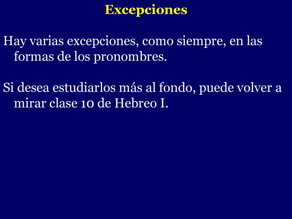 Excepciones Hay varias excepciones, como siempre, en las formas de los pronombres.