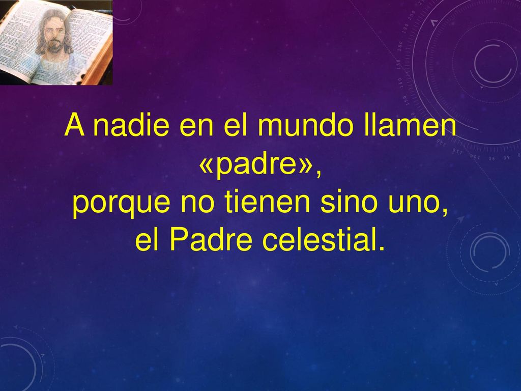 A nadie en el mundo llamen «padre», porque no tienen sino uno,