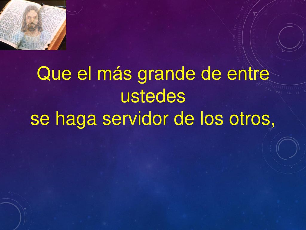 Que el más grande de entre ustedes se haga servidor de los otros,