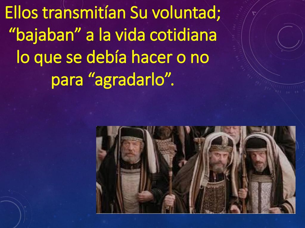 Ellos transmitían Su voluntad; bajaban a la vida cotidiana lo que se debía hacer o no para agradarlo .