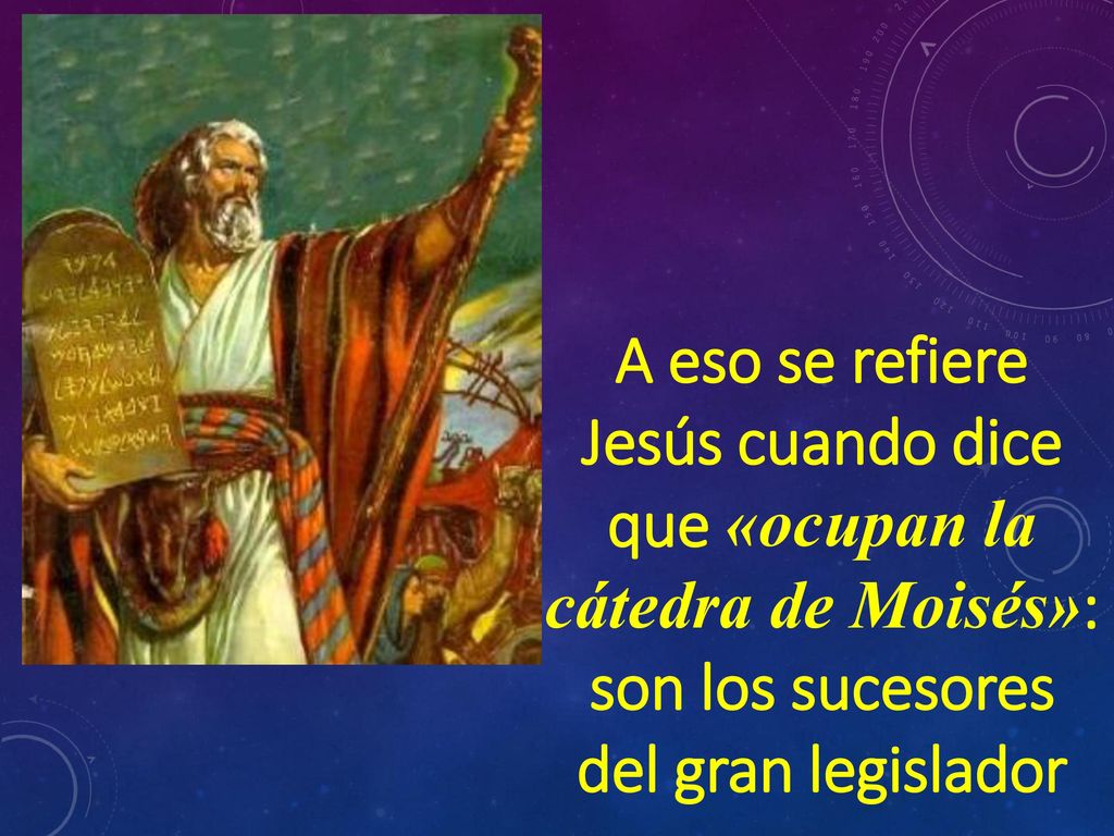 A eso se refiere Jesús cuando dice que «ocupan la cátedra de Moisés»: son los sucesores del gran legislador
