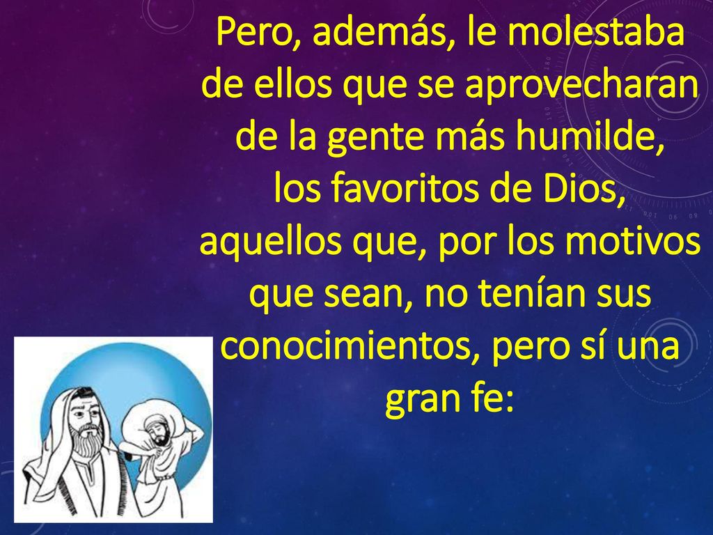 Pero, además, le molestaba de ellos que se aprovecharan de la gente más humilde,