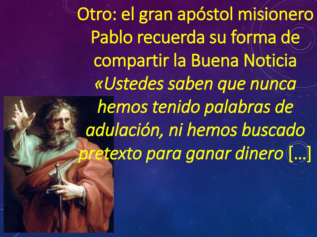 Otro: el gran apóstol misionero Pablo recuerda su forma de compartir la Buena Noticia «Ustedes saben que nunca hemos tenido palabras de adulación, ni hemos buscado pretexto para ganar dinero […]