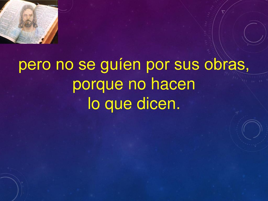 pero no se guíen por sus obras, porque no hacen