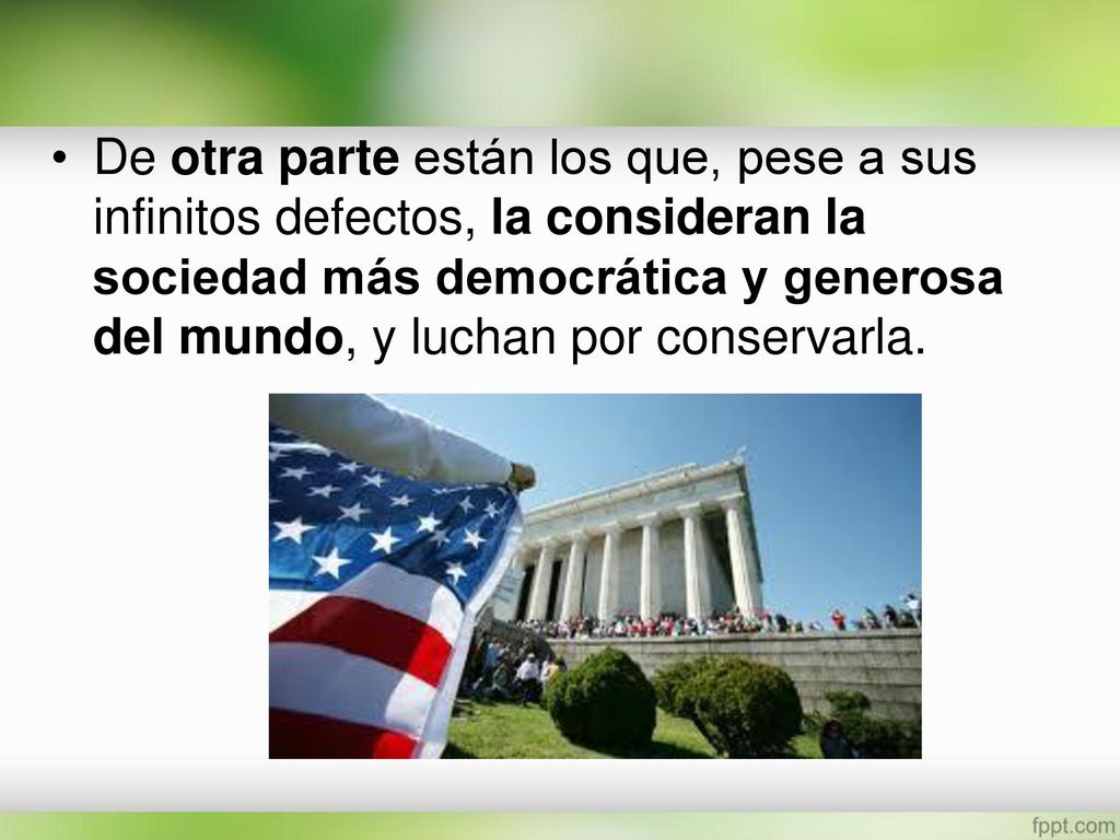De otra parte están los que, pese a sus infinitos defectos, la consideran la sociedad más democrática y generosa del mundo, y luchan por conservarla.