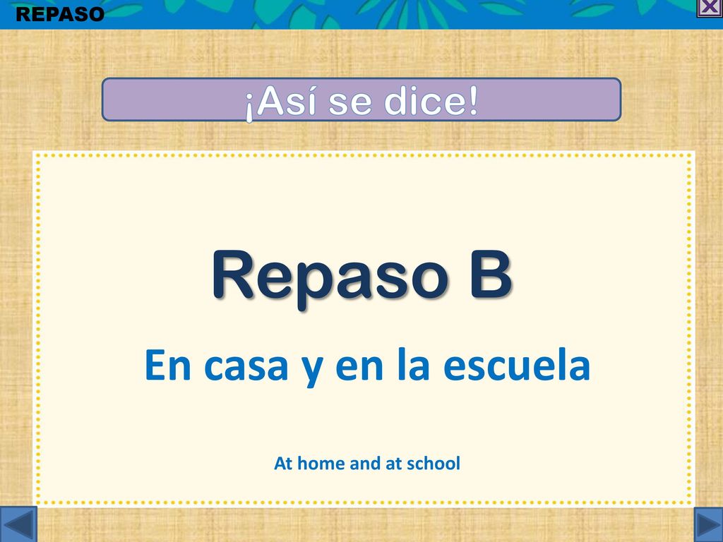 Repaso B En casa y en la escuela ¡Así se dice! REPASO