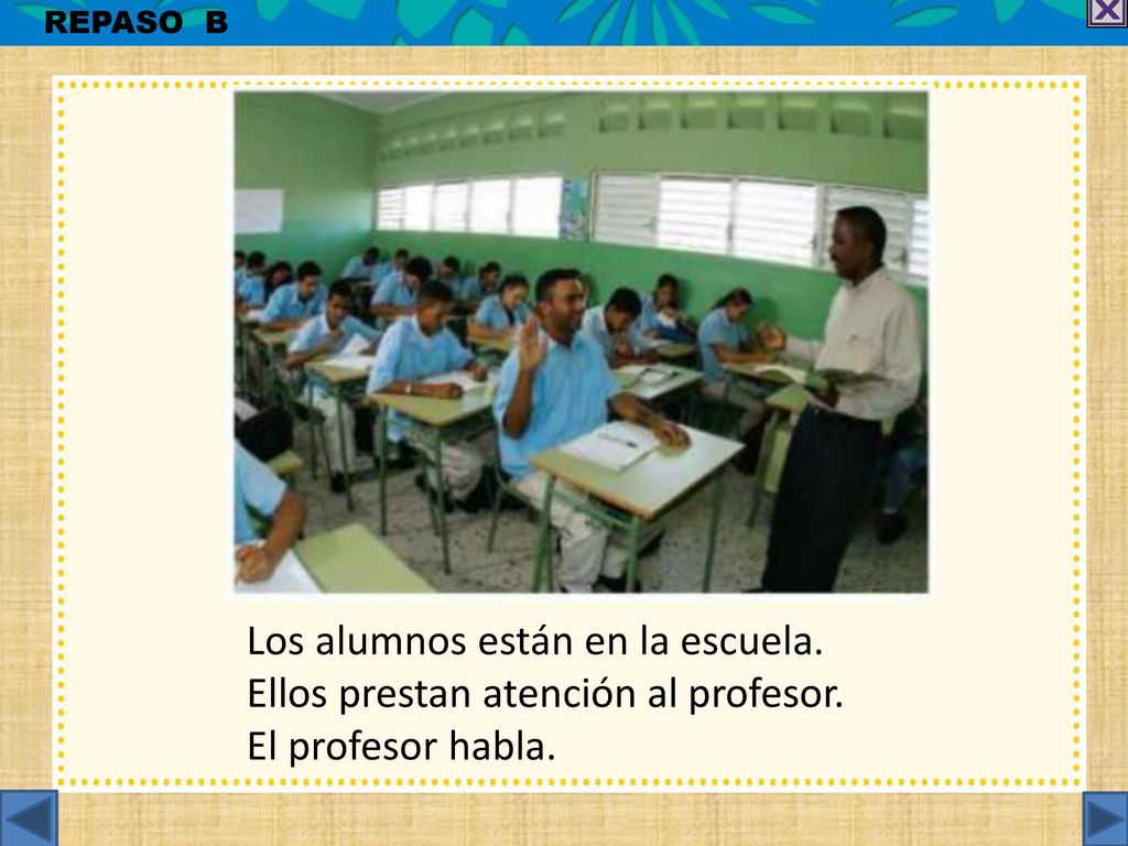Los alumnos están en la escuela. Ellos prestan atención al profesor.