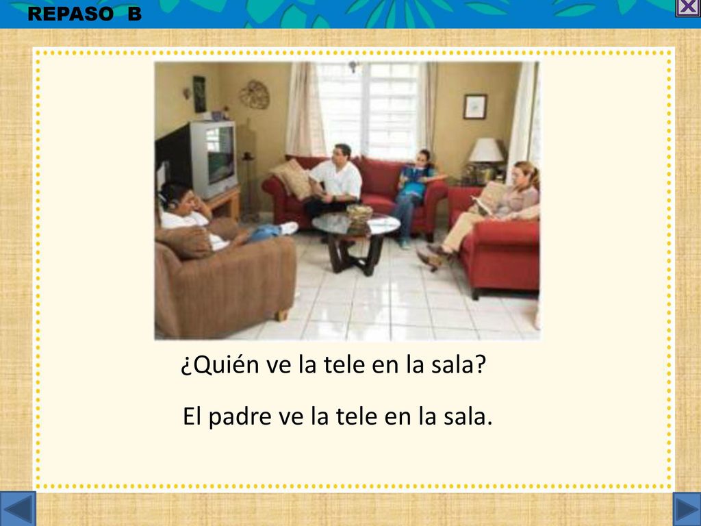 ¿Quién ve la tele en la sala El padre ve la tele en la sala.